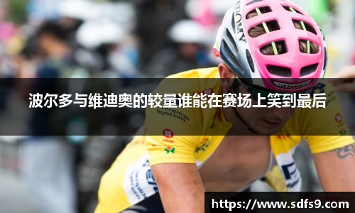 波尔多与维迪奥的较量谁能在赛场上笑到最后